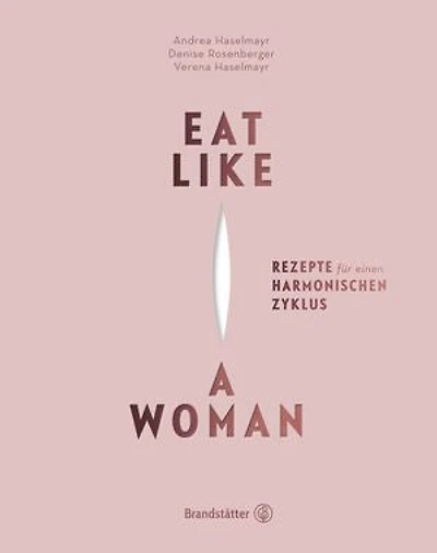 Eat like a Woman: Rezepte für einen harmonischen Zyklus
