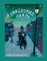 A Christmas Carol the Musical: Script and Vocal Selections