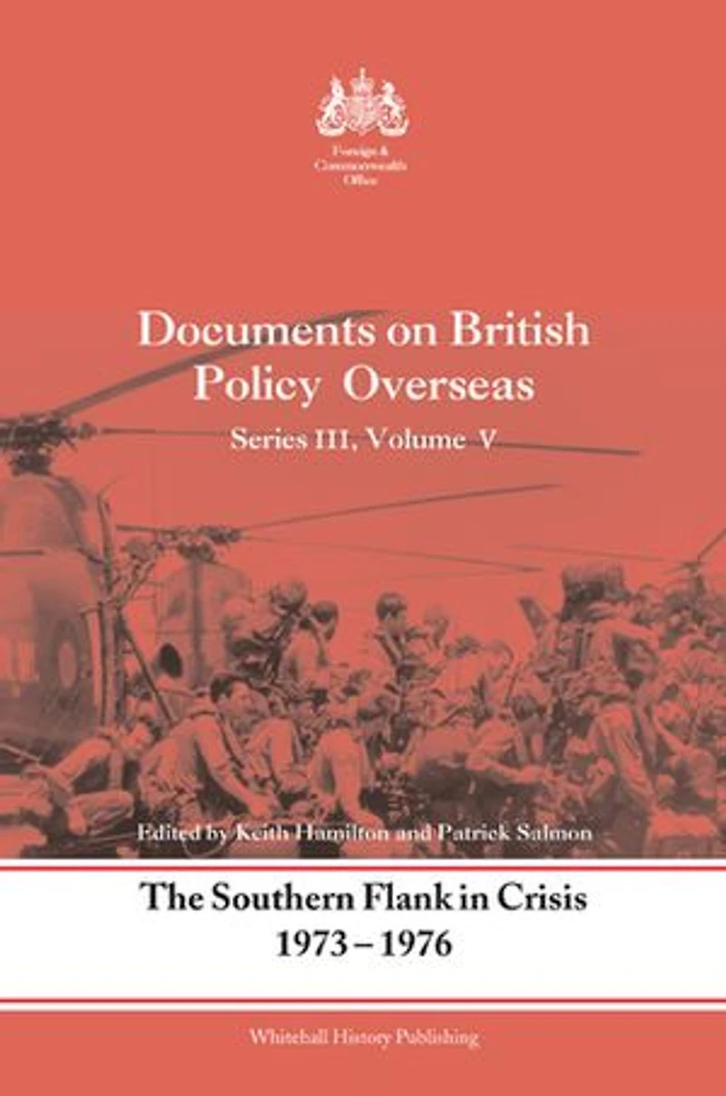 The Southern Flank Crisis, 1973-1976: Series III, Volume V: Documents on British Policy Overseas