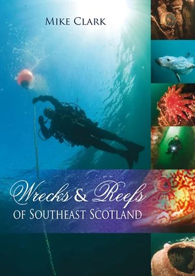 Wrecks And Reefs Of Southeast Scotland: 100 Dives From The Forth Road Bridge To Eyemouth