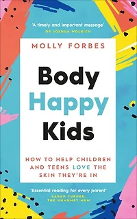 Body Happy Kids: How to Help Children and Teens Love the Skin They're