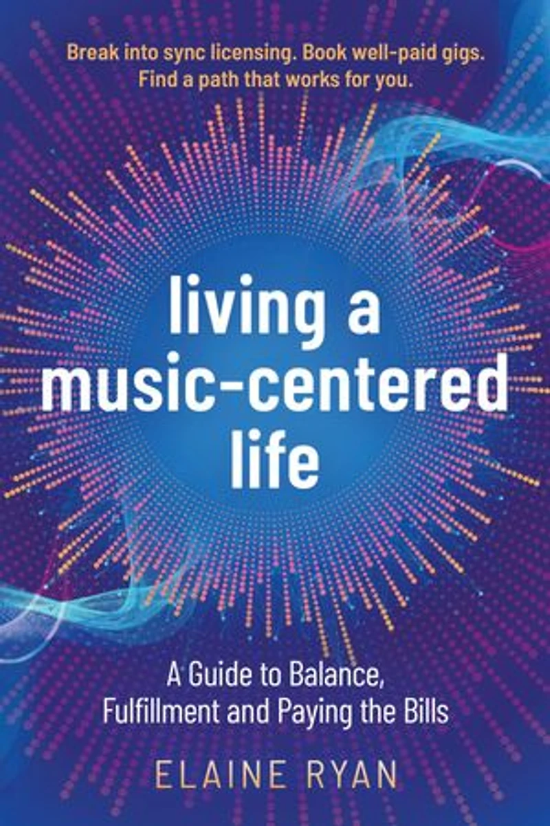 Living a Music-Centered Life: A Guide to Balance, Fulfillment and Paying the Bills