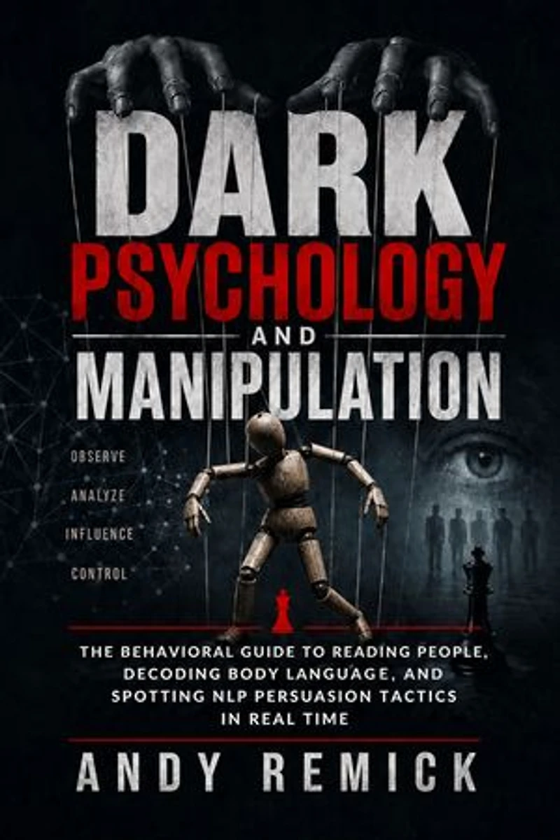 Dark Psychology and Manipulation: The Behavioral Guide to Reading People, Decoding Body Language, and Spotting NLP Persuasion Tactics in Real Time