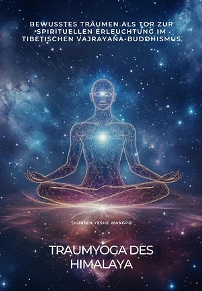 Traumyoga des Himalaya: Bewusstes Träumen als Tor zur spirituellen Erleuchtung im tibetischen Vajrayana-Buddhismus