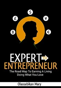 EXPERT TO ENTREPRENEUR: The Roadmap To Earning A Living Doing What You Love
