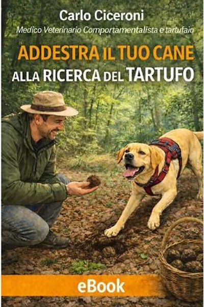 addestra il tuo cane alla ricerca del tartufo: un metodo pratico operativo semplice ed illustrato dai massimi risultati nei tempi più rapidi possibili