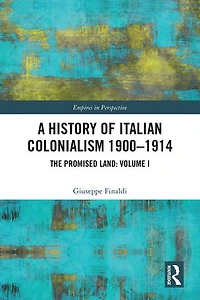 A History of Italian Colonialism 1900-1914: The Promised Land: Volume I