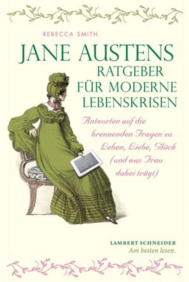 Jane Austens Ratgeber für moderne Lebenskrisen: Antworten auf die brennenden Fragen zu Leben, Liebe, Glück (und was Frau dabei trägt)