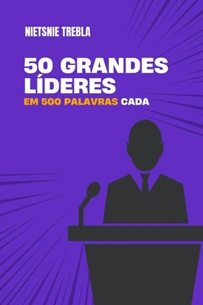 50 grandes líderes em 500 palavras cada