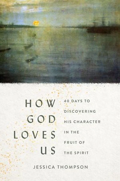 How God Loves Us: 40 Days to Discovering His Character the Fruit of Spirit