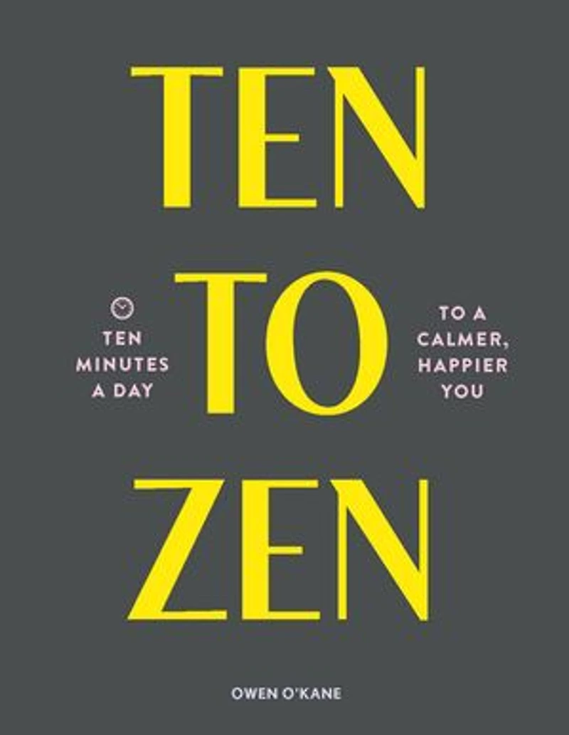 Ten to Zen: Minutes a Day Calmer, Happier You
