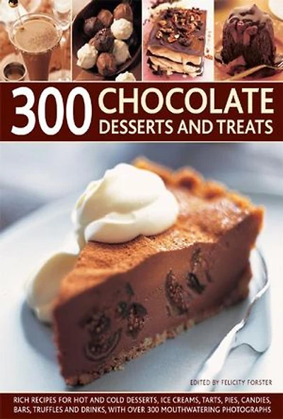 300 Chocolate Desserts and Treats: Rich recipes for hot cold desserts, ice creams, tarts, pies, candies, bars, truffles drinks, with over mouthwatering photographs