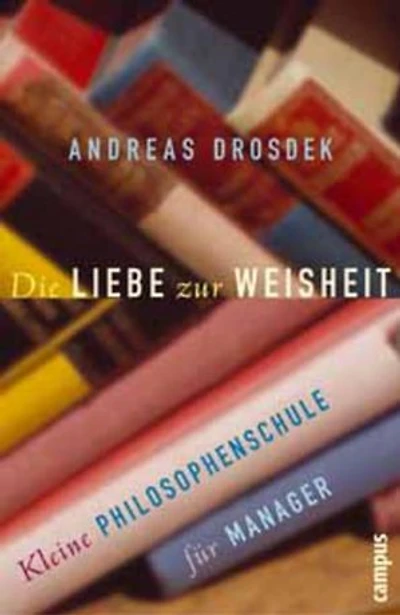 Die Liebe zur Weisheit: Kleine Philosophenschule für Manager