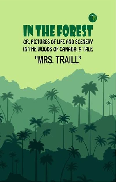 In the Forest; Or, Pictures of Life and Scenery in the Woods of Canada: A Tale