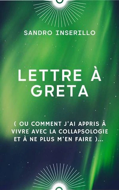 LETTRE à GRETA: ( ou comment j'ai appris à vivre avec la collapsologie et à ne plus m'en faire )...