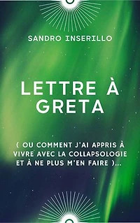 LETTRE à GRETA: ( ou comment j'ai appris à vivre avec la collapsologie et à ne plus m'en faire )...