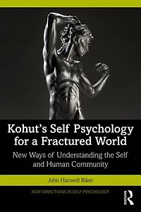 Kohut's Self Psychology for a Fractured World: New Ways of Understanding the and Human Community