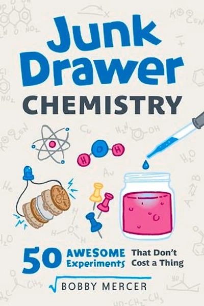 Junk Drawer Chemistry: 50 Awesome Experiments That Don't Cost A Thing