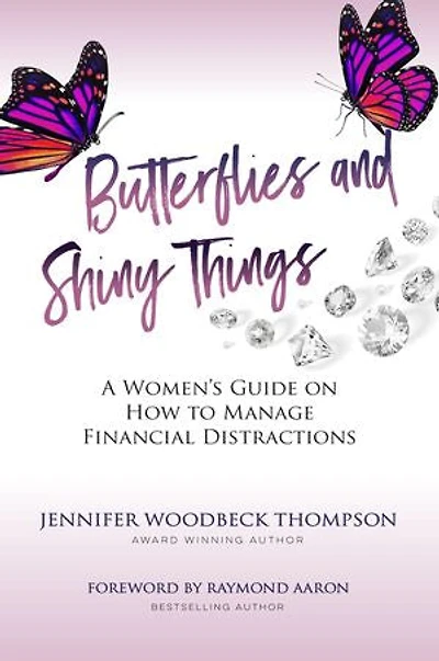 BUTTERFLIES AND SHINY THINGS: A Women’s Guide On How To Manage Financial Distractions