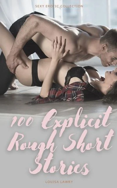 100 Explicit Rough Short Stories - Sexy Erotic Collection