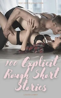 100 Explicit Rough Short Stories - Sexy Erotic Collection