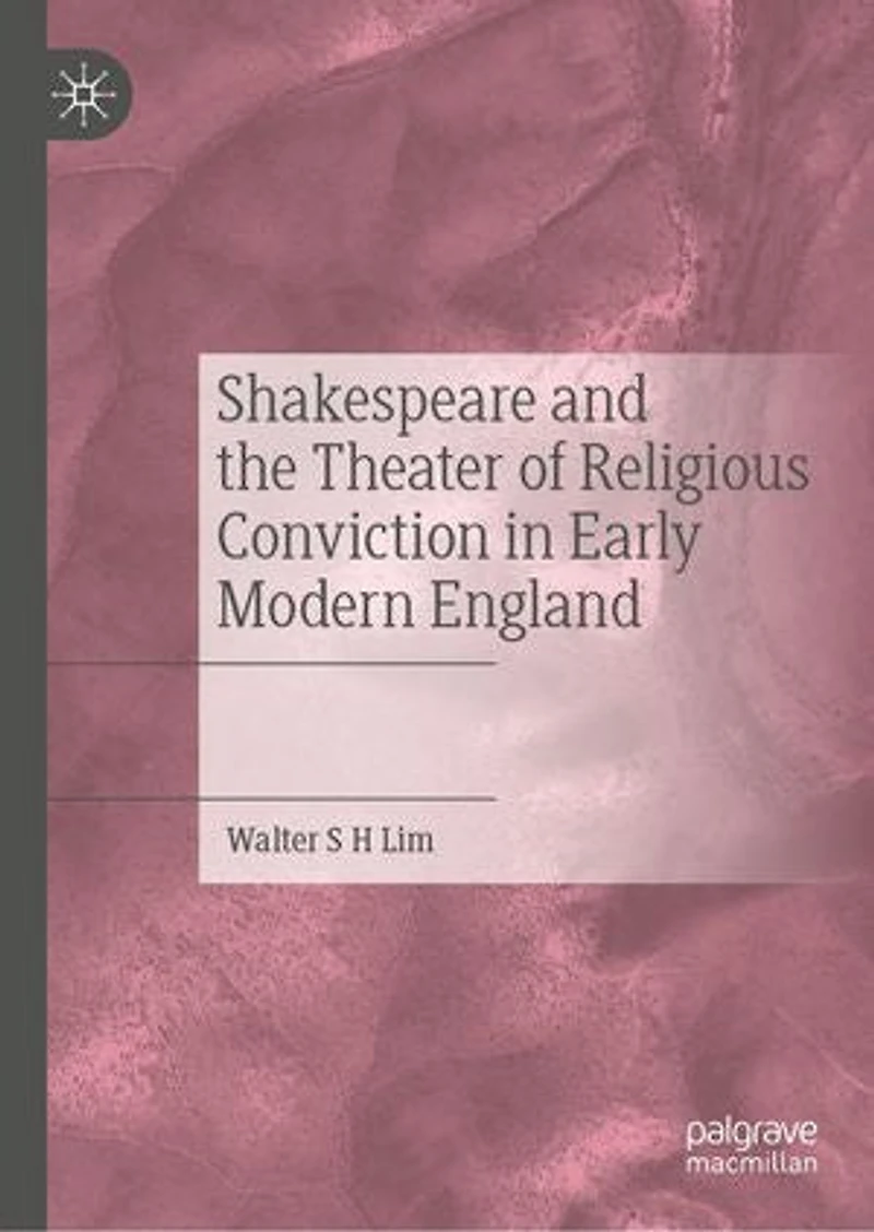Shakespeare and the Theater of Religious Conviction Early Modern England