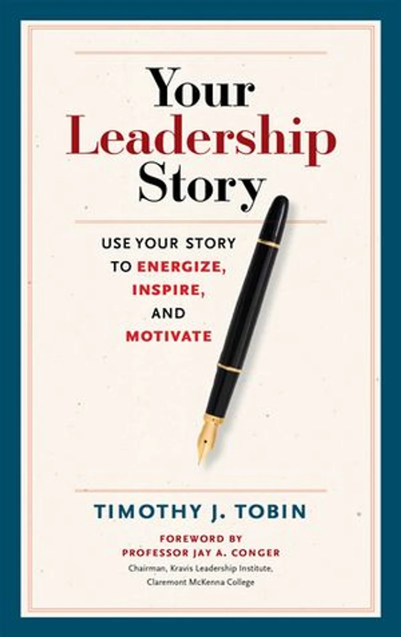 Your Leadership Story: Use Story To Energize, Inspire, And Motivate