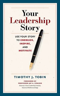 Your Leadership Story: Use Story To Energize, Inspire, And Motivate