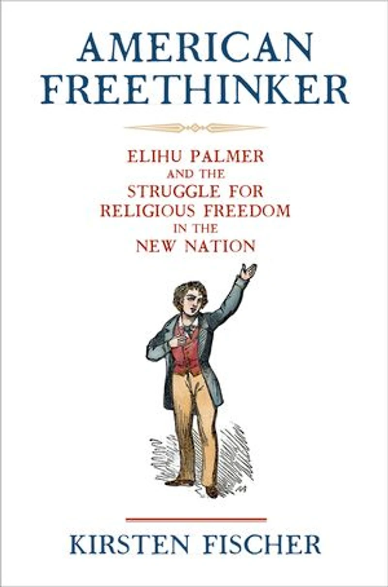 American Freethinker: Elihu Palmer and the Struggle for Religious Freedom New Nation