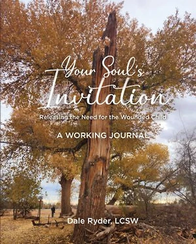 YOUR SOUL'S INVITATION - Releasing the Need for Wounded Child A WORKING JOURNAL