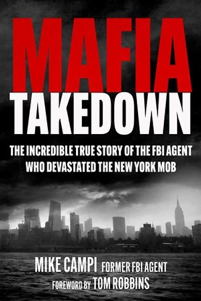 Mafia Takedown: The Incredible True Story of the FBI Agent Who Devastated the New York Mob