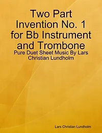Two Part Invention No. 1 for Bb Instrument and Trombone - Pure Duet Sheet Music By Lars Christian Lundholm