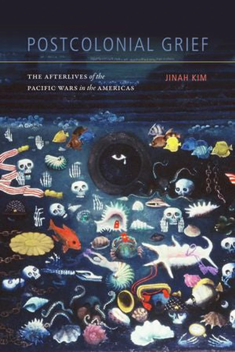 Postcolonial Grief: The Afterlives Of Pacific Wars Americas