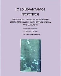¡ O LO LEVANTAMOS NOSOTROS !: 23 MINUTOS DEL GENERAL LÁZARO CÁRDENAS EN DEFENSA DE CUBA ANTE LA INVASIÓN