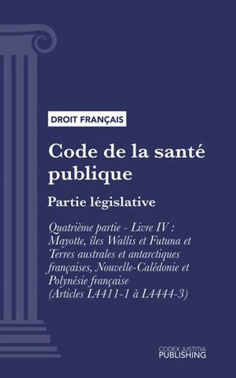 Code de la santé publique: Partie législative - Quatrième partie : Professions de santé. - Livre IV : Mayotte, îles Wallis et Futuna et Terres australes et antarctiques françaises, Nouvelle-Calédonie et Polynésie française (droit français)