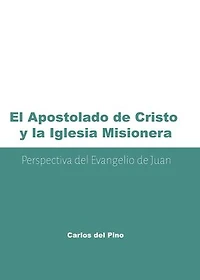 El apostolado de Cristo y la iglesia misionera: Perspectiva del evangelio de Juan