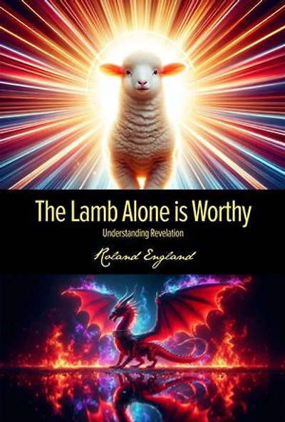 The Lamb Alone is Worthy: Understanding Revelation