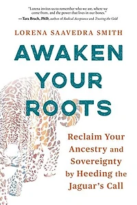 Awaken Your Roots: Reclaim Your Ancestry and Sovereignty by Heeding the Jaguar’s Call