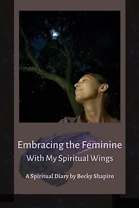 Embracing the Feminine With My Spiritual Wings: Spiritual Wings, #4