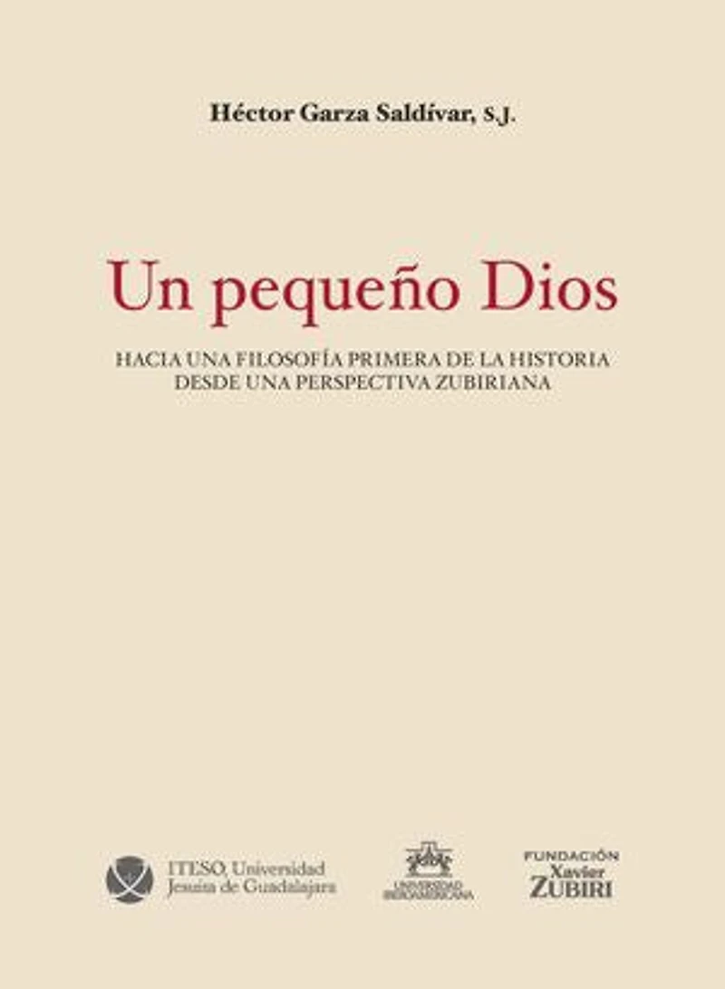 Un pequeño Dios: Hacia una filosofía primera de la historia desde una perspectiva zubiriana