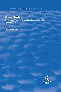 Brass Roots: A Hundred Years of Bands and Their Music, 1836-1936