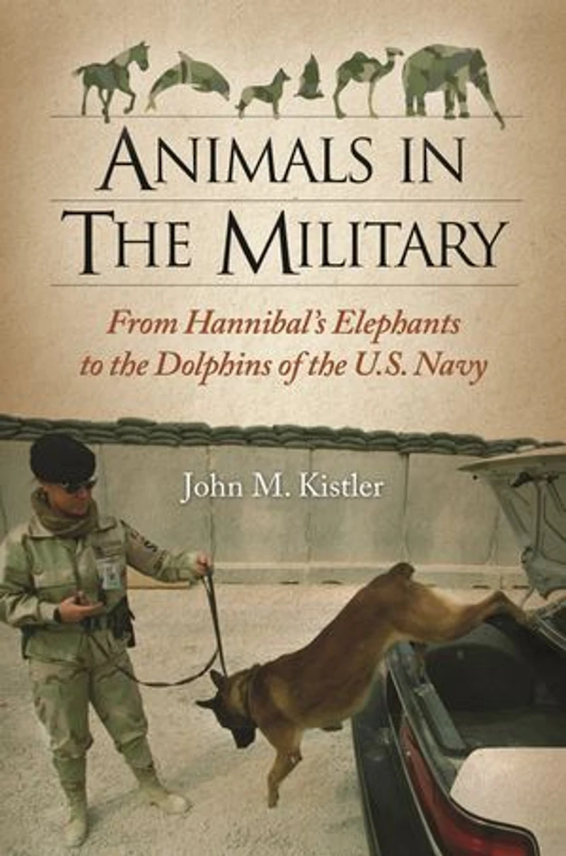 Animals the Military: From Hannibal's Elephants to Dolphins of U.S. Navy