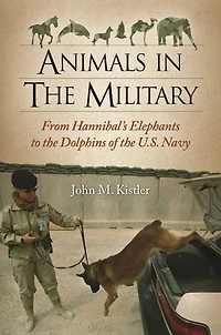 Animals the Military: From Hannibal's Elephants to Dolphins of U.S. Navy