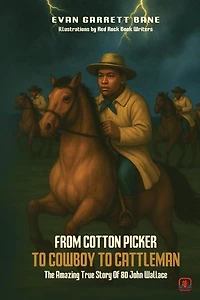 From Cotton Picker to Cowboy to Cattleman: The Amazing True Story of 80 John Wallace
