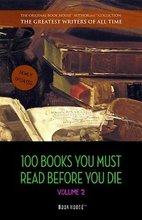 100 Books You Must Read Before You Die - volume 2 [newly updated] [Ulysses, Moby Dick, Ivanhoe, War and Peace, Mrs. Dalloway, Of Time and the River, etc] (Book House Publishing)
