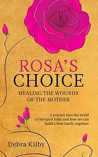 Rosa's Choice: A journey to the world of the spirit baby and how we can build a New Earth, together