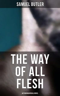 The Way of All Flesh (Autobiographical Novel): Enriched edition.
