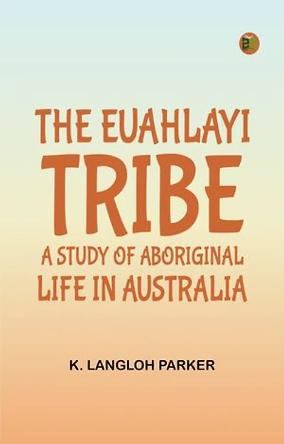 The Euahlayi Tribe: A Study of Aboriginal Life in Australia