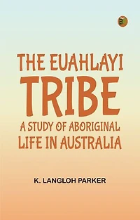 The Euahlayi Tribe: A Study of Aboriginal Life in Australia