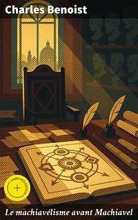 Le machiavélisme avant Machiavel: Édition enrichie. Exploration du concept de machiavélisme avant l'ère de Machiavel : une analyse approfondie de son évolution à travers les âges